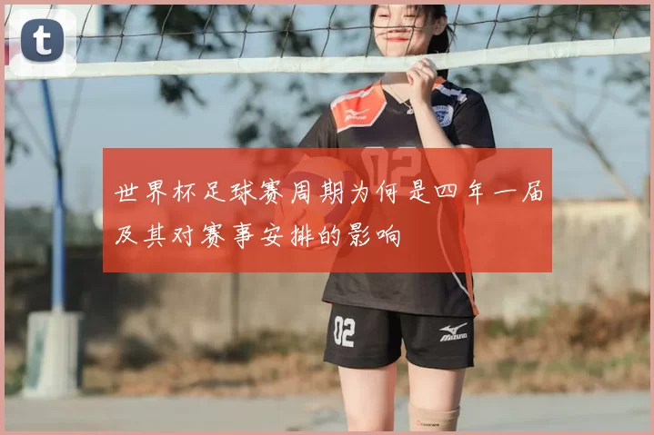 世界杯足球赛周期为何是四年一届及其对赛事安排的影响