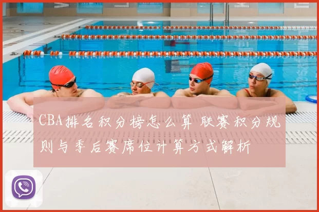 CBA排名积分榜怎么算 联赛积分规则与季后赛席位计算方式解析