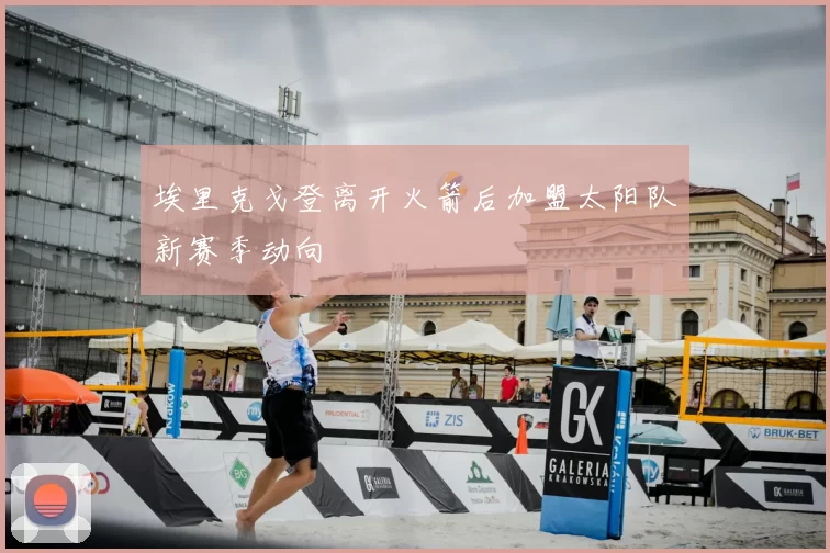 埃里克戈登离开火箭后加盟太阳队新赛季动向