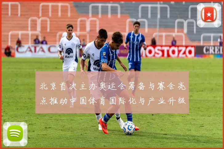 北京首次主办奥运会筹备与赛会亮点推动中国体育国际化与产业升级